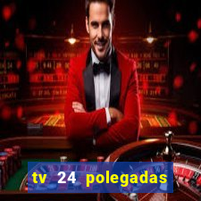 tv 24 polegadas casas bahia