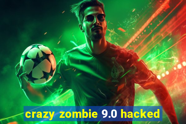 crazy zombie 9.0 hacked