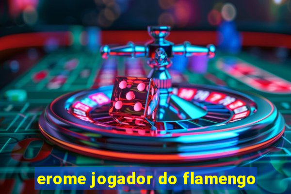 erome jogador do flamengo