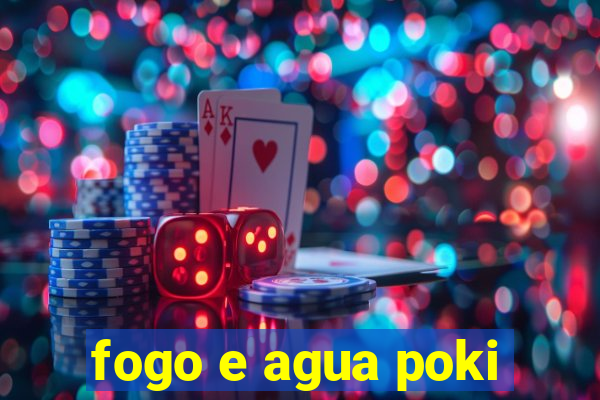 fogo e agua poki