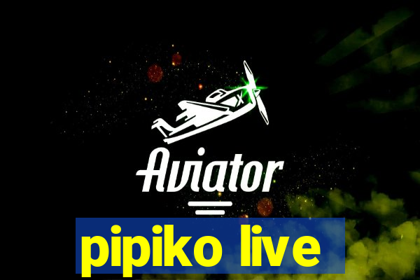 pipiko live