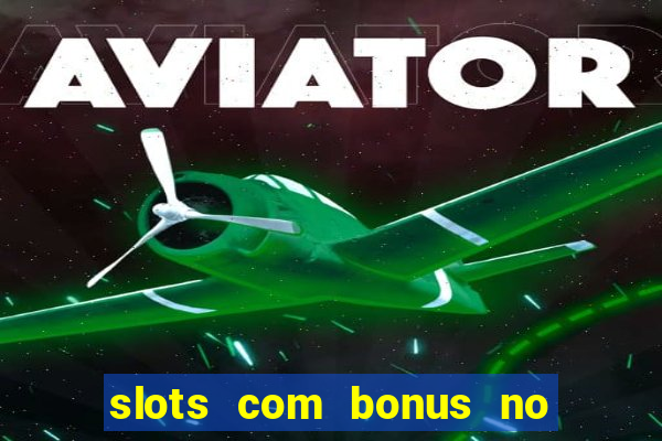slots com bonus no cadastro e saque free