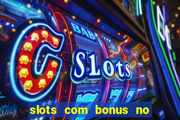 slots com bonus no cadastro e saque free