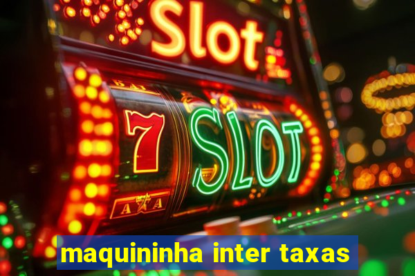 maquininha inter taxas