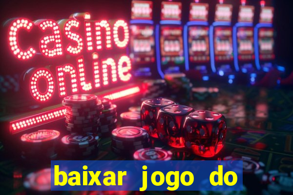 baixar jogo do tigrinho para ganhar dinheiro