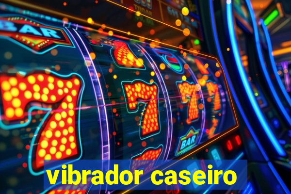 vibrador caseiro