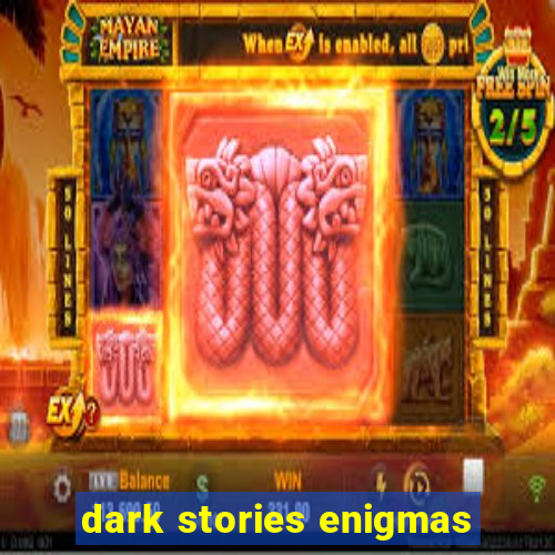 dark stories enigmas