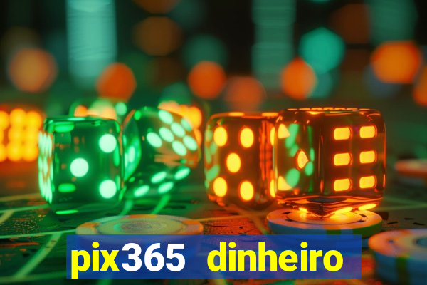 pix365 dinheiro todo dia apps que pagam