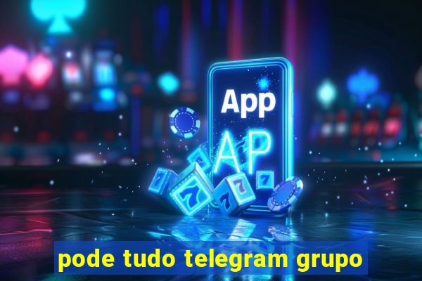 pode tudo telegram grupo