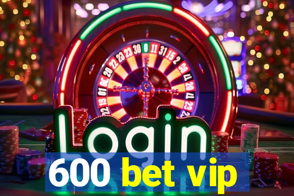 600 bet vip