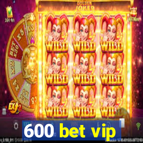 600 bet vip