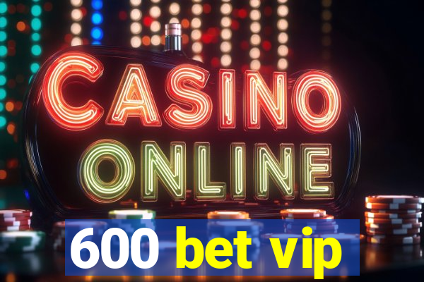 600 bet vip