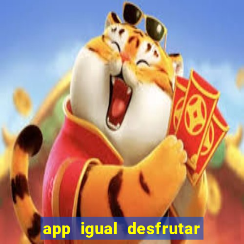 app igual desfrutar de dinheiro