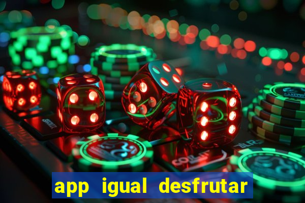 app igual desfrutar de dinheiro