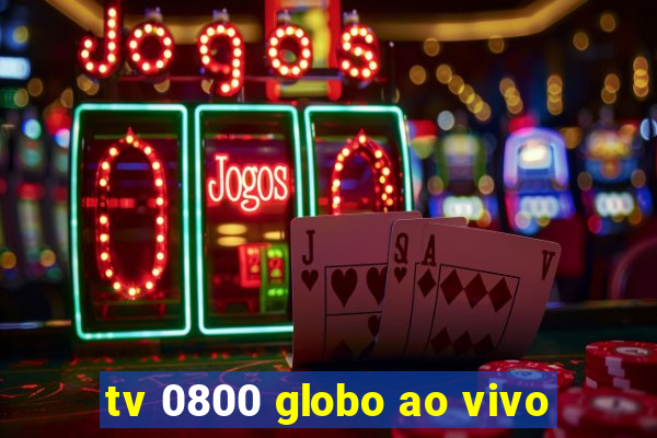 tv 0800 globo ao vivo