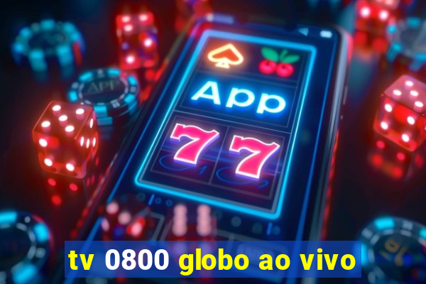 tv 0800 globo ao vivo