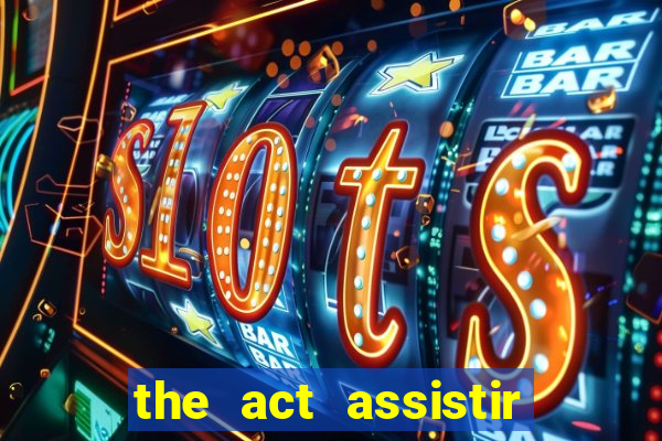 the act assistir online pobreflix