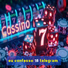 eu confesso 18 telegram