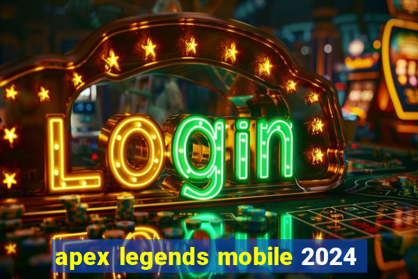 apex legends mobile 2024