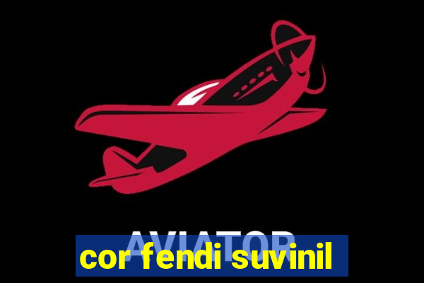 cor fendi suvinil