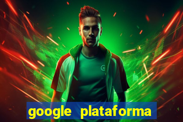 google plataforma de jogos