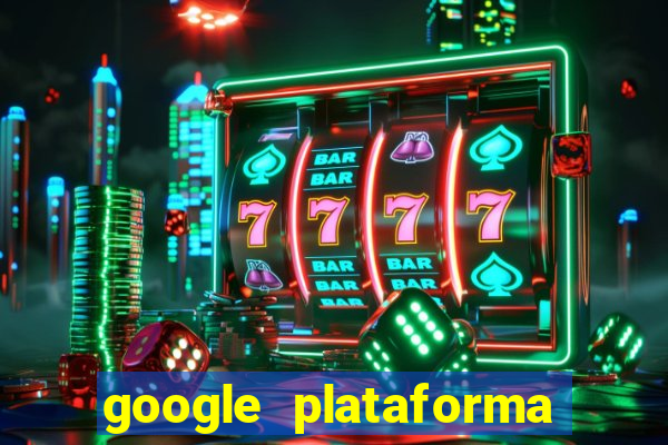 google plataforma de jogos