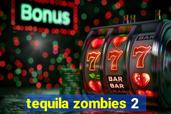 tequila zombies 2