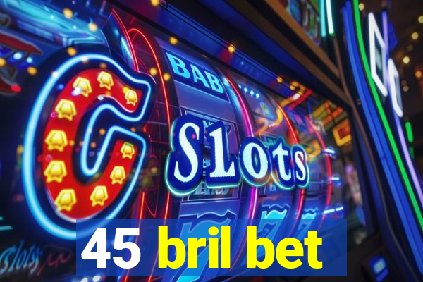 45 bril bet