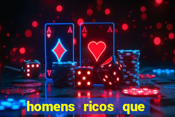 homens ricos que querem bancar