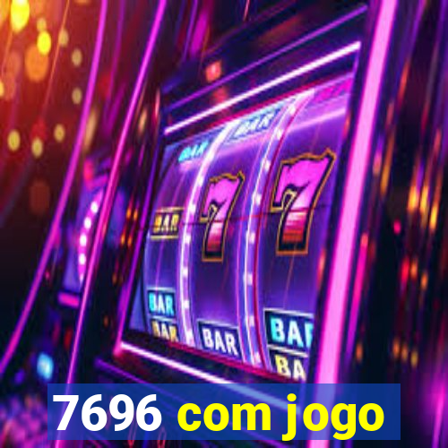 7696 com jogo