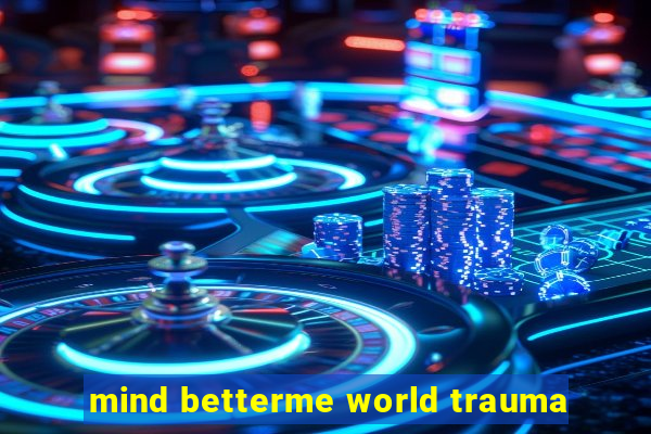 mind betterme world trauma
