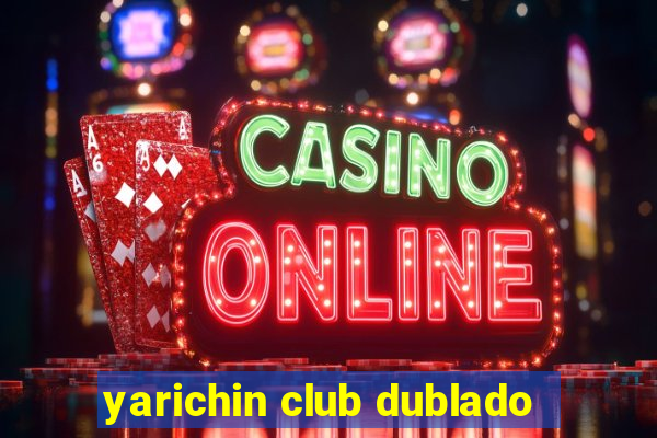 yarichin club dublado
