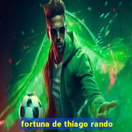 fortuna de thiago rando