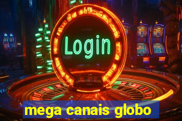 mega canais globo