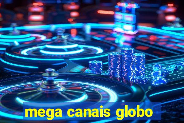 mega canais globo