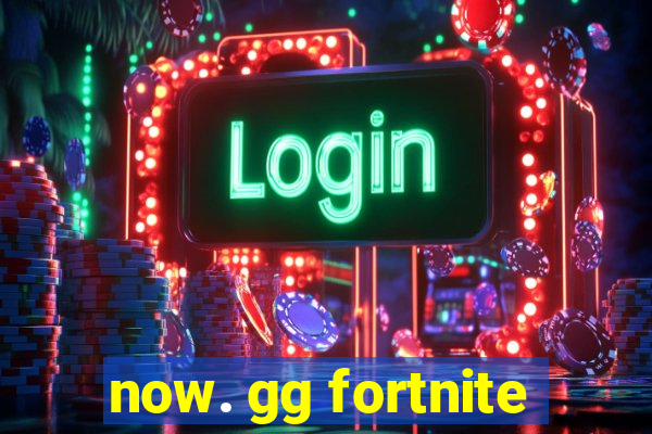 now. gg fortnite