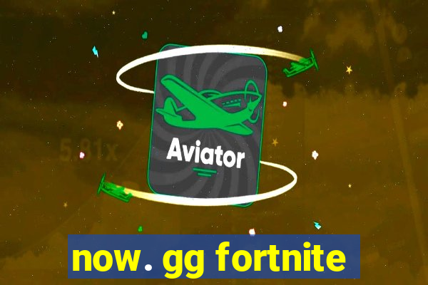 now. gg fortnite
