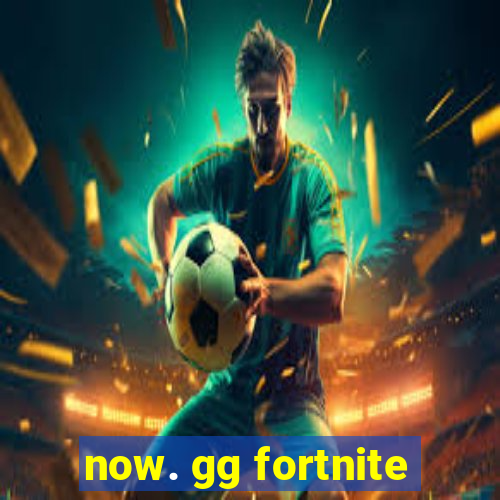 now. gg fortnite