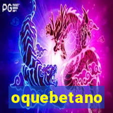oquebetano