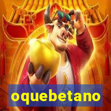 oquebetano