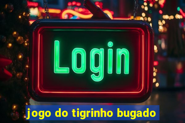 jogo do tigrinho bugado