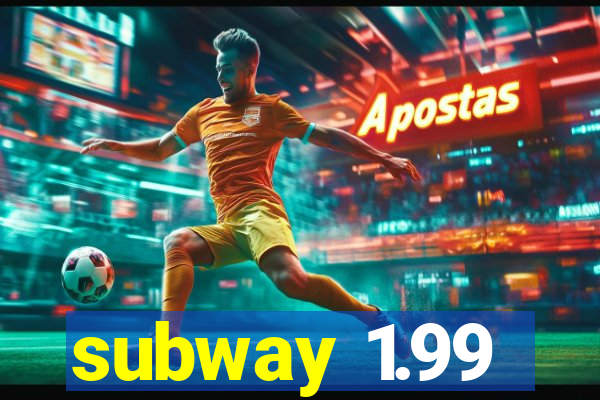 subway 1.99