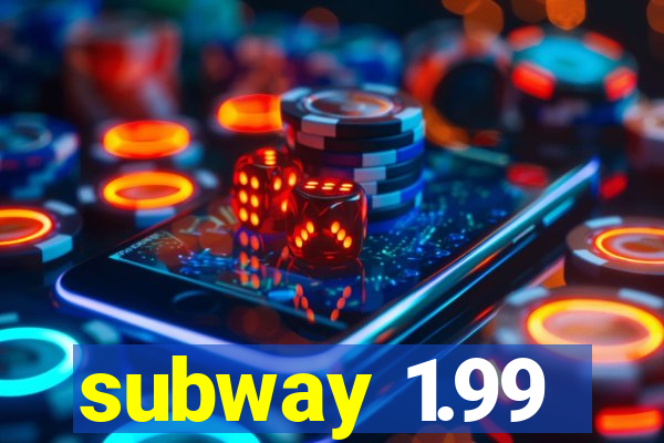 subway 1.99