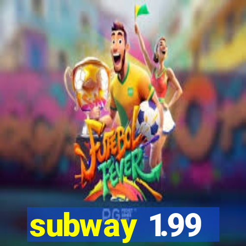 subway 1.99