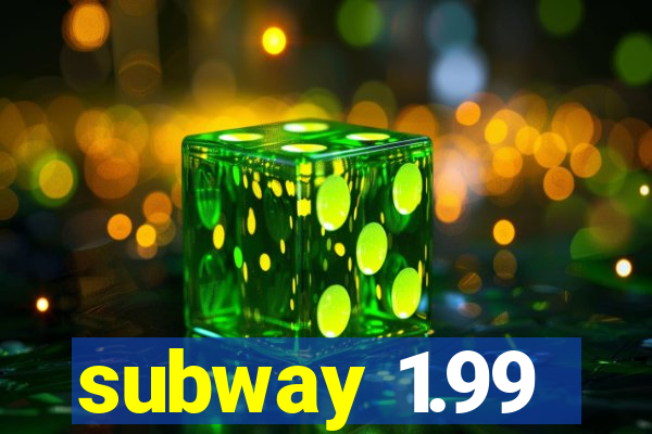 subway 1.99