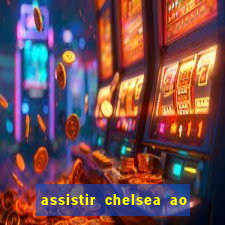 assistir chelsea ao vivo futemax