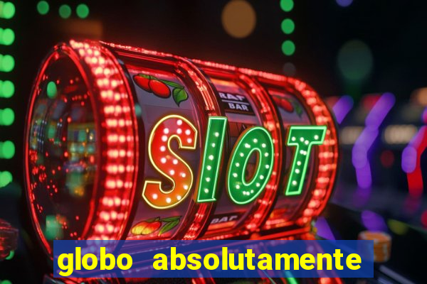 globo absolutamente tudo com