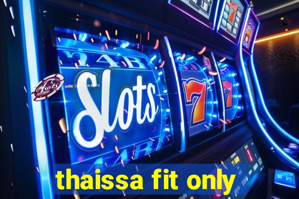 thaissa fit only