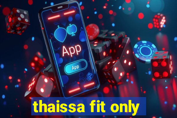 thaissa fit only