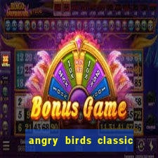 angry birds classic 1.0 apk